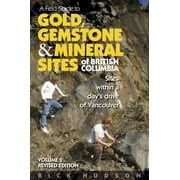 A Field Guide to Gold, Gemstone & Mineral Sites of British Columbia Vol. 2: Sites Within a Day's Drive of Vancouver (Paperback)