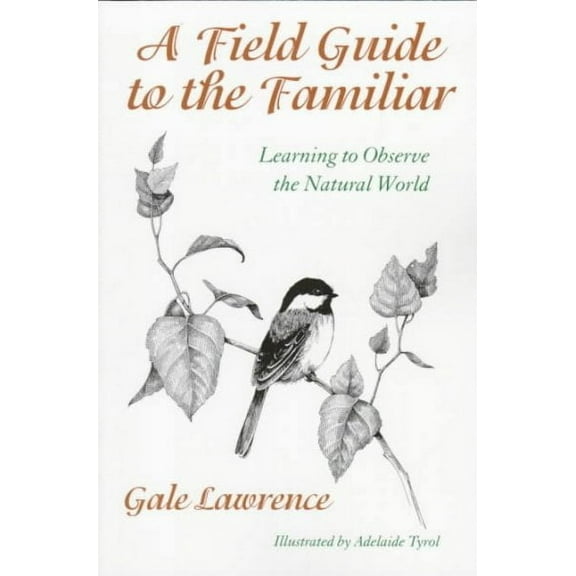 A Field Guide to the Familiar : Learning to Observe the Natural World (Paperback)