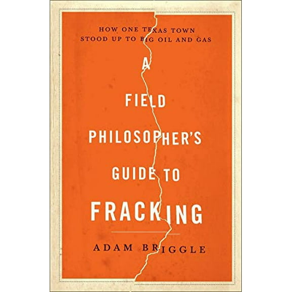 Pre-Owned A Field Philosopher's Guide to Fracking: How One Texas Town Stood Up to Big Oil and Gas (Hardcover) 1631490079 9781631490071