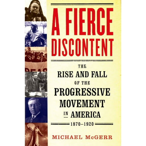 A Fierce Discontent: The Rise and Fall of the Progressive Movement in America, 1870-1920, (Paperback)