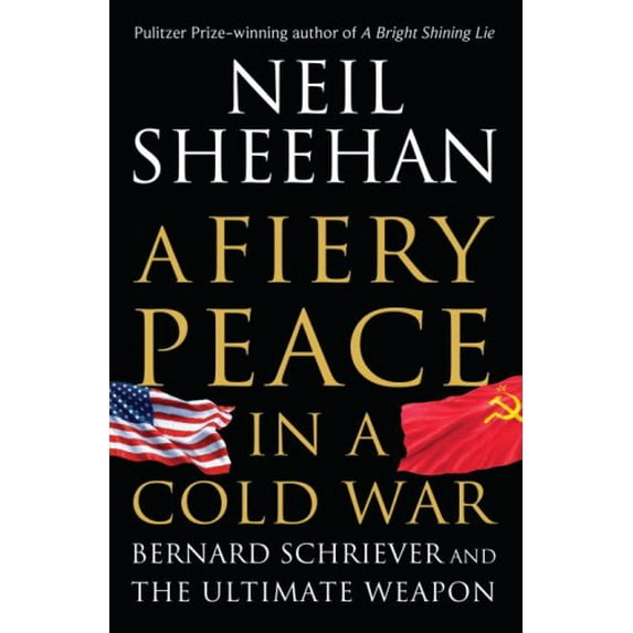A Fiery Peace in a Cold War: Bernard Schriever and the Ultimate Weapon (Hardcover) by Neil Sheehan