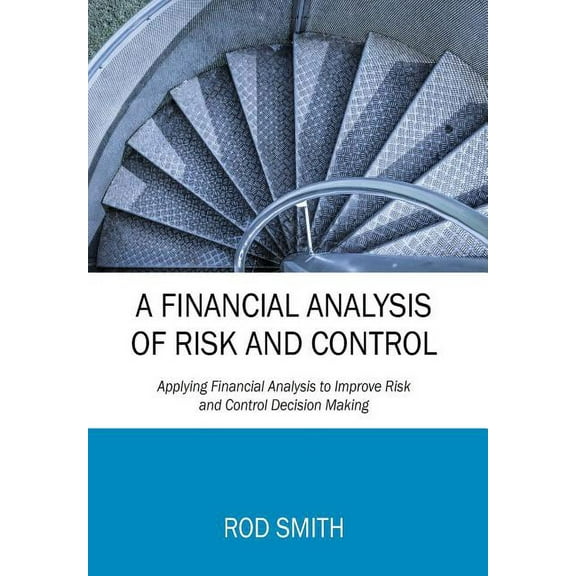 A Financial Analysis of Risk and Control: Applying Financial Analysis to Improve Risk and Control Decision Making, (Hardcover)