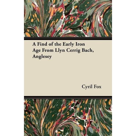 A Find of the Early Iron Age From Llyn Cerrig Bach, Anglesey Paperback 1447416260 9781447416265 Cyril Fox