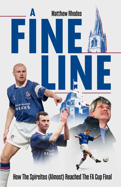 A Fine Line: How the Spireites (Almost) Reached the Fa Cup Final ...