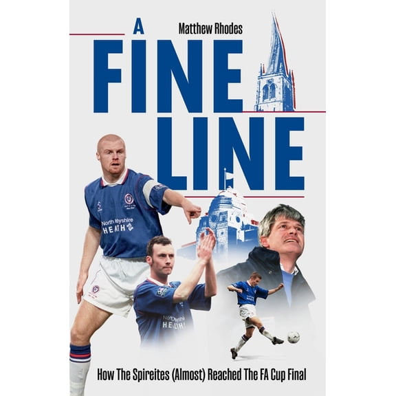 A Fine Line: How the Spireites (Almost) Reached the Fa Cup Final, (Hardcover)