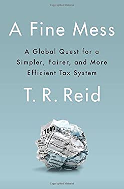 Pre-Owned A Fine Mess: Global Quest for a Simpler, Fairer, and More Efficient Tax System Hardcover T. R. Reid