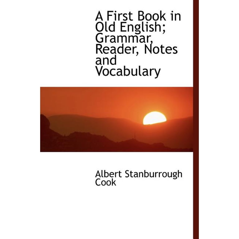 A First Book in Old English; Grammar, Reader, Notes and Vocabulary 