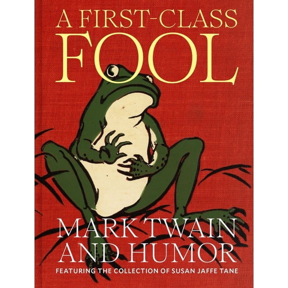A First-Class Fool: Mark Twain and Humor, Featuring the Collection of Susan Jaffe Tane, (Hardcover)