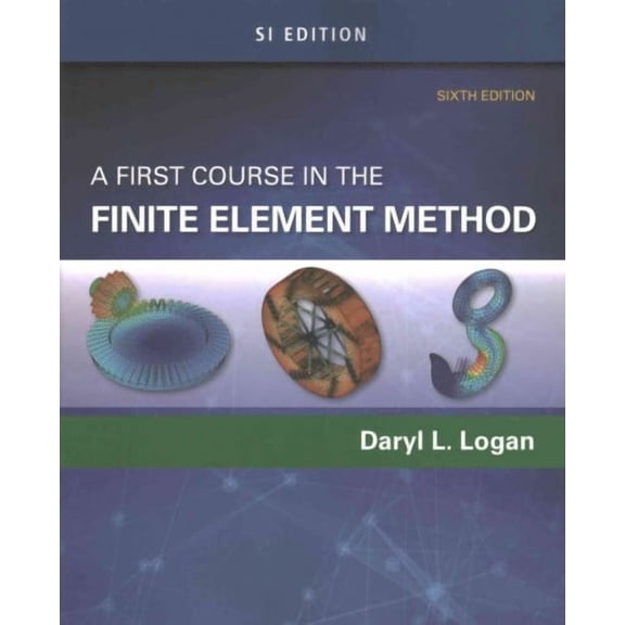 A First Course in the Finite Element Method, Si Edition (Paperback) by Daryl L Logan
