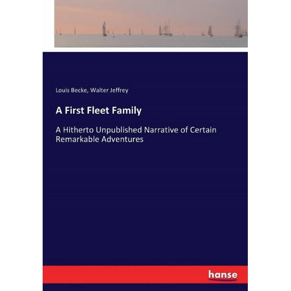 A First Fleet Family: A Hitherto Unpublished Narrative of Certain Remarkable Adventures, (Paperback)