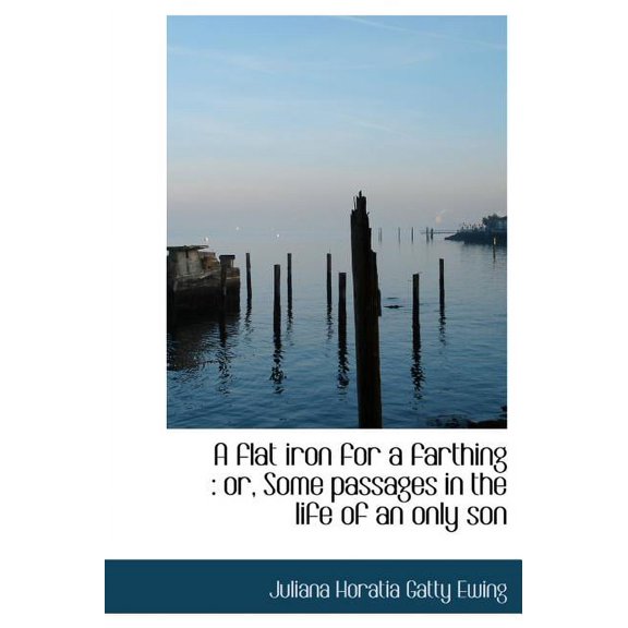 A Flat Iron for a Farthing : Or, Some Passages in the Life of an Only Son (Hardcover)