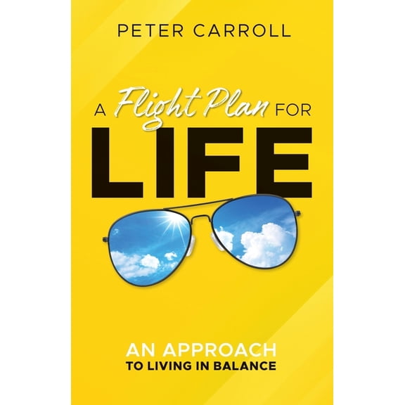 A Flight Plan for Life: An Approach to Living in Balance (Paperback) by Peter Carroll
