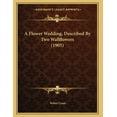 thumbnail image 1 of A Flower Wedding, Described By Two Wallflowers (1905), (Paperback), 1 of 1