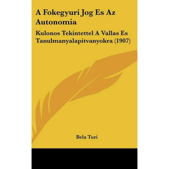 A Fokegyuri Jog Es Az Autonomia : Kulonos Tekintettel A Vallas Es Tanulmanyalapitvanyokra (1907) (Hardcover)