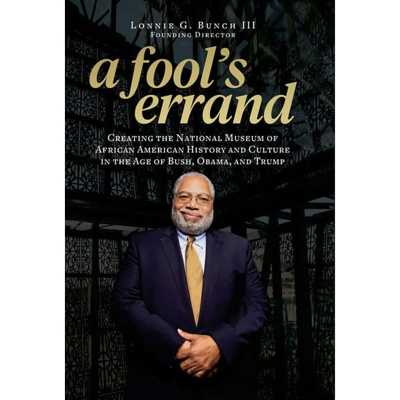 A Fool's Errand: Creating the National Museum of African American History and Culture in the Age of Bush, Obama, an, (Hardcover)