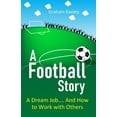 thumbnail image 1 of A Football Story : A Dream Job.... And How to Work with Others (Paperback), 1 of 1