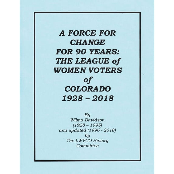 A Force for Change for 90 Years: The League of Women Voters of Colorado 1928 - 2018 (Paperback) by Lwvco History Committee, Wilma Davidson