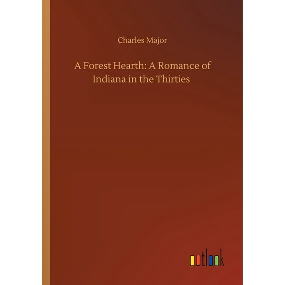 A Forest Hearth : A Romance of Indiana in the Thirties (Paperback)