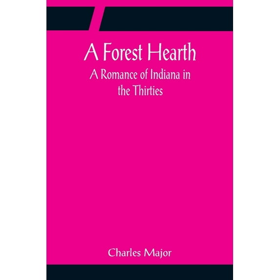 A Forest Hearth: A Romance of Indiana in the Thirties, (Paperback)