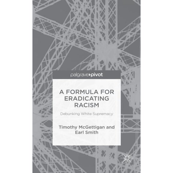 A Formula for Eradicating Racism: Debunking White Supremacy, (Hardcover)