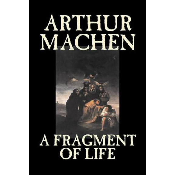 A Fragment of Life by Arthur Machen, Fiction, Classics, Literary, Fantasy, (Paperback)