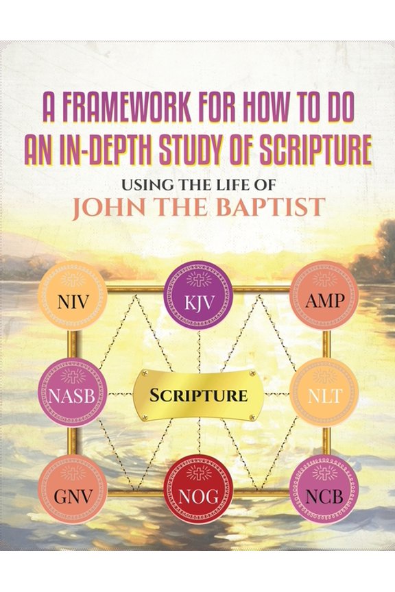 A Framework for How to Do an In-Depth Study of Scripture, Using the Life of John the Baptist, (Paperback)