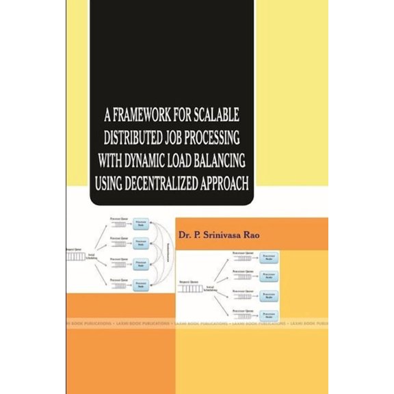 A Framework for Scalable Distributed Job Processing with Dynamic Load Balancing Using Decentralized Approach (Paperback)