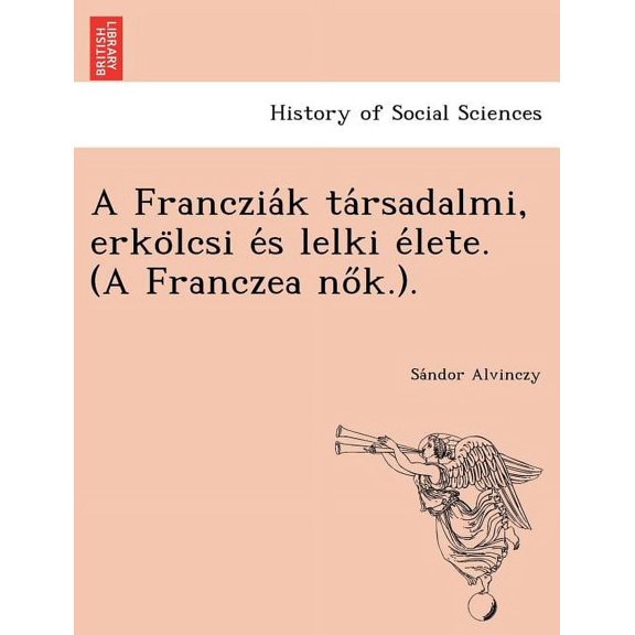 A Franczia K Ta Rsadalmi, Erko Lcsi E S Lelki E Lete. (a Franczea No K.). (Paperback)