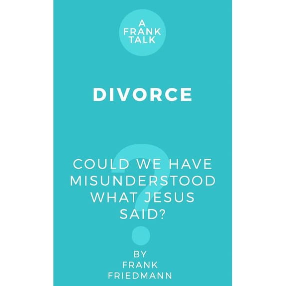 A Frank Talk Divorce: Could We Have Misunderstood What Jesus Said ...