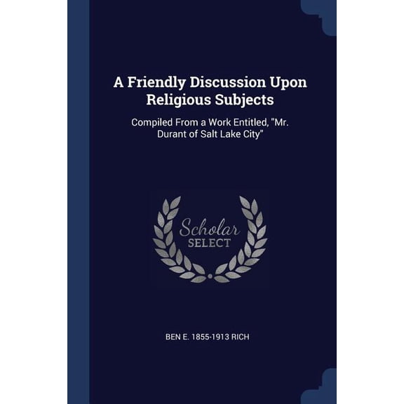 A Friendly Discussion Upon Religious Subjects : Compiled From a Work Entitled, "Mr. Durant of Salt Lake City" (Paperback)