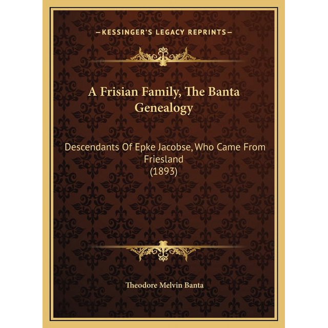 A Frisian Family, the Banta Genealogy Descendants of Epke Jacobse, Who