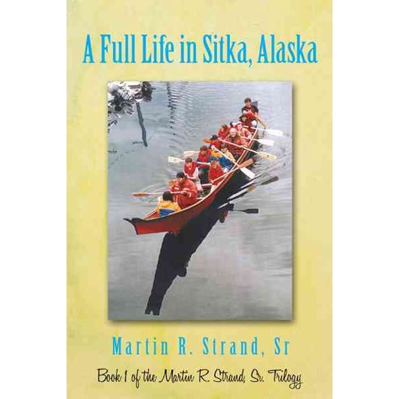 Pre-Owned A Full Life in Sitka Alaska Paperback Martin R. Strand Sr.