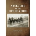 thumbnail image 1 of A Full Life or the Life of a Fool (Paperback) by Richard L Wilson, 1 of 1
