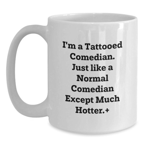 A Funny Tattooed Comedian White Coffee Mug Gift from Men, Comedian Lover to Friends for Christmas