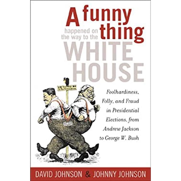 Pre-Owned A Funny Thing Happened on the Way to the White House: Foolhardiness, Folly, and Fraud in Presidential Elections, from Andrew Jackson to George W. Bush (Paperback) 1589791509 9781589791503