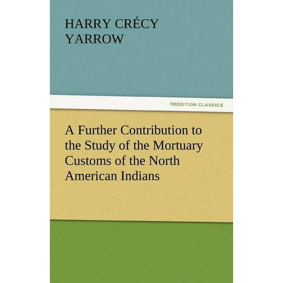 A Further Contribution to the Study of the Mortuary Customs of the North American Indians
