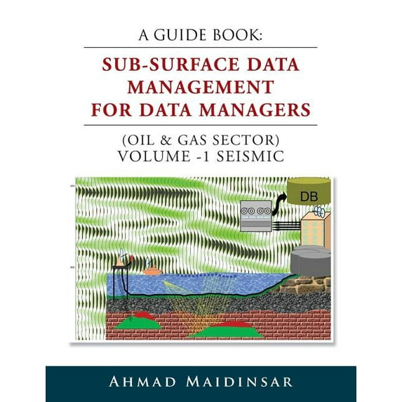 A Guide Book: Sub-Surface Data Management for Data Managers (Oil & Gas Sector) Volume -1 Seismic (Paperback) by Ahmad Maidinsar