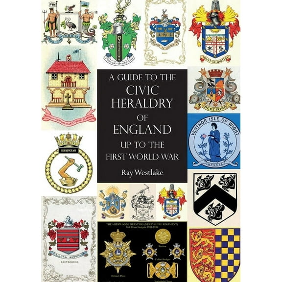 A GUIDE TO THE CIVIC HERALDRY OF ENGLAND Up to the First World War (Paperback)