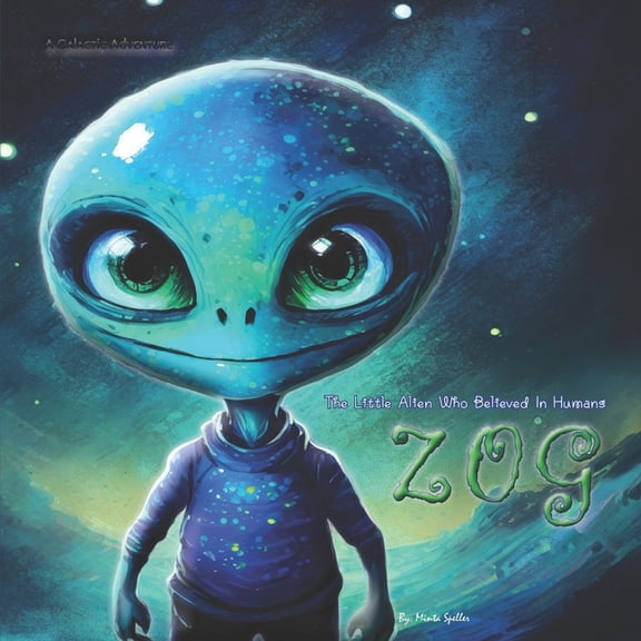 A Galactic Adventure ZOG The Little Alien Who Believed In Humans: A Galactic Adventure, Book 2, (Paperback)