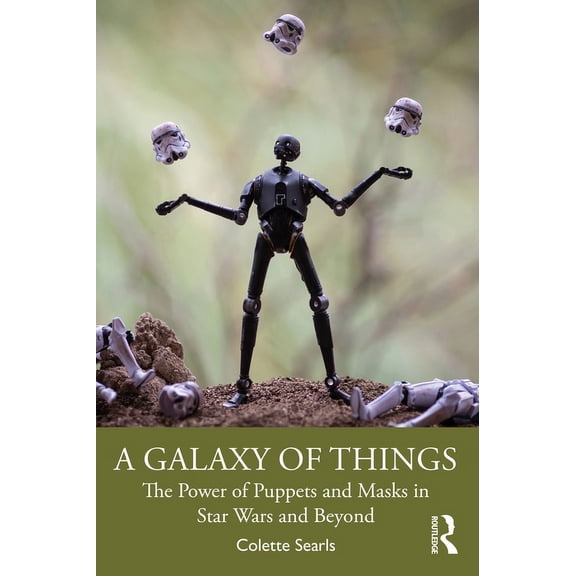 A Galaxy of Things: The Power of Puppets and Masks in Star Wars and Beyond, (Paperback)