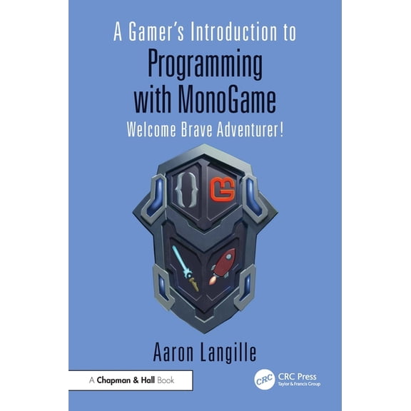 A Gamer's Introduction to Programming with MonoGame: Welcome Brave Adventurer!, (Paperback)