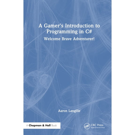 A Gamer's Introduction to Programming in C#: Welcome Brave Adventurer!, (Hardcover)