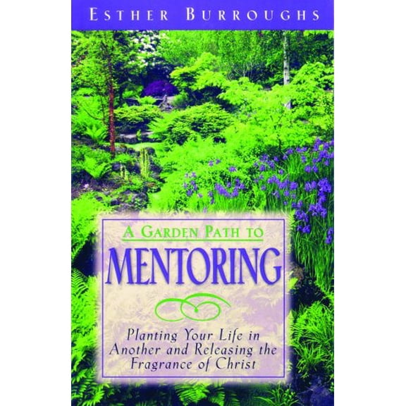 Pre-Owned A Garden Path to Mentoring: Planting Your Life in Another & Releasing the Fragrance of Christ (Paperback) 1563091976 9781563091971