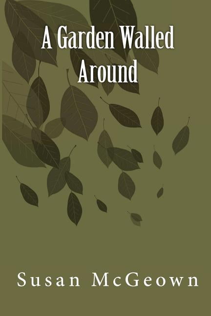 A Garden Walled Around Paperback 098353604X 9780983536048 Susan Lee McGeown