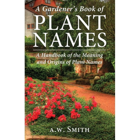 A Gardener's Book of Plant Names: A Handbook of the Meanings and Origins of Plant Names, (Paperback)