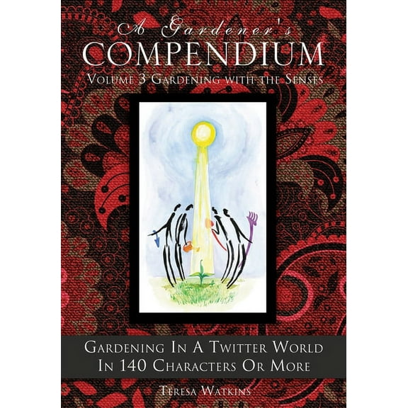 A Gardener's Compendium Volume 3 Gardening with the Senses: Gardening in a Twitter World in 140 Characters or More, (Paperback)