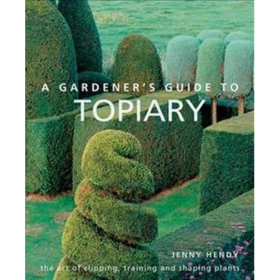 Pre-Owned A Gardener's Guide to Topiary : The Art Of Clipping, Training And Shaping Plants (Hardcover)