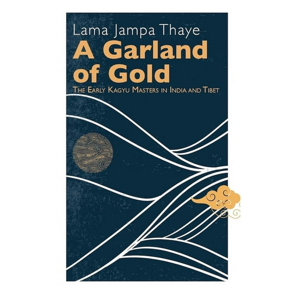 A Garland of Gold: The Early Kagyu Masters in India and Tibet, (Paperback)
