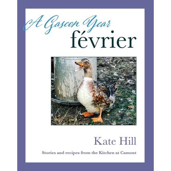 A Gascon Year: Fvrier: Stories and Recipes from The Kitchen at Camont (Paperback) by Kate Hill, Elaine Tin Nyo