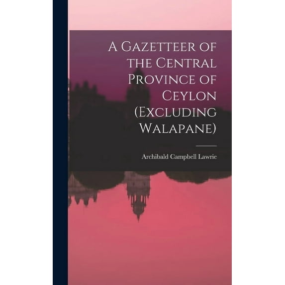 A Gazetteer of the Central Province of Ceylon (Excluding Walapane), (Hardcover)